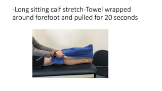 -Long sitting calf stretch-Towel wrapped
around forefoot and pulled for 20 seconds
 