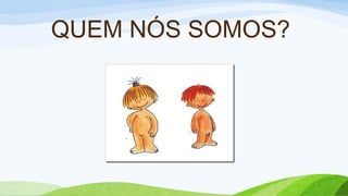 QUEM NÓS SOMOS?
 