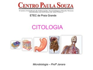 CITOLOGIA
ETEC de Praia Grande
Microbiologia – Profª Janara
 