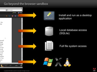 Go beyond the browser sandboxInstall and run as a desktop applicationLocal database access (SQLite)Full file system access