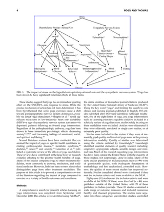 4

ROSS AND THOMAS

FIG. 1. The impact of stress on the hypothalamic–pituitary–adrenal axis and the sympathetic nervous system. *Yoga has
been shown to have signiﬁcant beneﬁcial effects in these items.
These studies suggest that yoga has an immediate quieting
effect on the SNS=HPA axis response to stress. While the
precise mechanism of action has not been determined, it has
been hypothesized that some yoga exercises cause a shift
toward parasympathetic nervous system dominance, possibly via direct vagal stimulation.16 Shapiro et al.17 noted signiﬁcant reductions in low-frequency heart rate variability
(HRV)—a sign of sympathetic nervous system activation—in
depressed patients following an 8-week yoga intervention.
Regardless of the pathophysiologic pathway, yoga has been
shown to have immediate psychologic effects: decreasing
anxiety5,6,18,19 and increasing feelings of emotional, social,
and spiritual well-being.20
Several literature reviews have been conducted that examined the impact of yoga on speciﬁc health conditions including cardiovascular disease,21 metabolic syndrome,16
diabetes,22 cancer,23 and anxiety.24 Galantino et al.25 published a systematic review of the effects of yoga on children.
These reviews have contributed to the large body of research
evidence attesting to the positive health beneﬁts of yoga.
Many of the studies compared yoga to other treatment modalities, most commonly to exercise, meditation, and traditional medicine. However, little has been written about what
distinguishes yoga from other treatment modalities. The
purpose of this article is to present a comprehensive review
of the literature regarding the impact of yoga compared to
exercise on a variety of health outcomes and conditions.
Methods
A comprehensive search for research articles focusing on
yoga interventions was completed from September until
December 2008. The articles were identiﬁed using PubMedÒ,

the online database of biomedical journal citations produced
by the United States National Library of Medicine (NLMÒ).
Using the key word ‘‘yoga’’ and limiting the search to core
clinical and nursing journals published in English, 183 articles published after 1970 were identiﬁed. Although meditation, one of the eight limbs of yoga, and yoga interventions
such as cleansing exercises arguably could be included in a
scholarly review of yoga literature, studies solely focusing on
these modalities were excluded. Articles were eliminated if
they were editorials, anecdotal or single case studies, or of
extremely poor quality.
Studies were included in the review if they were of reasonably good quality and involved yoga asana as the primary
intervention modality. Quality of studies was determined
using the criteria outlined by Greenhalgh.26 Greenhalgh
identiﬁed essential elements of quality research including:
originality, appropriate subjects, sensible design, and minimal bias. Much of the research regarding yoga interventions
has been done outside the United States with the majority of
those studies, not surprisingly, done in India. Many of the
early studies published in Indian journals prior to 1990 were
of questionable quality, with inadequate descriptions of
methodology and few randomized, controlled trials. However, the quality of more recent studies has improved noticeably. Studies completed abroad were considered if they
met the inclusion criteria and were available at the NLM.
Eighty-one (81) studies met the inclusion criteria and were
available at the NLM. Of these, more than half (n ¼ 46) were
published outside of the United States, with 29 of these
published in Indian journals. These 81 studies examined a
wide range of outcome measures and included numerous
healthy and diseased populations. The studies were separated into three categories: uncontrolled studies, controlled

 