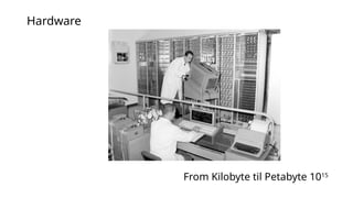From Kilobyte til Petabyte 1015
Hardware
 