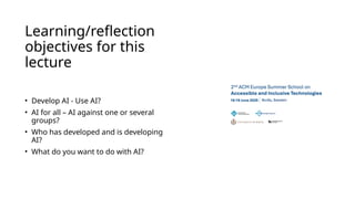 Learning/reflection
objectives for this
lecture
• Develop AI - Use AI?
• AI for all – AI against one or several
groups?
• Who has developed and is developing
AI?
• What do you want to do with AI?
 
