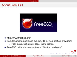Introduction


About FreeBSD




      http://www.freebsd.org/
      Popular among appliance makers, ISPs, web hosting pro...
