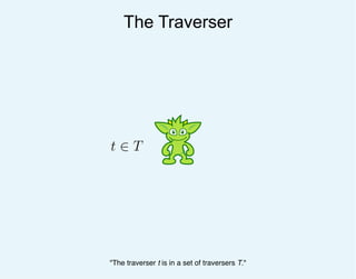 The Traverser
t ∈ T
"The traverser t is in a set of traversers T."
 