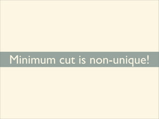 Minimum cut is non-unique!
 