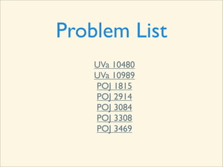 Problem List
    UVa 10480
    UVa 10989
    POJ 1815
    POJ 2914
    POJ 3084
    POJ 3308
    POJ 3469
 