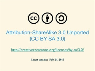 Attribution-ShareAlike 3.0 Unported
           (CC BY-SA 3.0)

  http://creativecommons.org/licenses/by-sa/3.0/

              Latest update: Feb 27, 2013
 