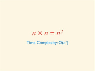 n×n=         n 2

Time Complexity: O(n2)
 