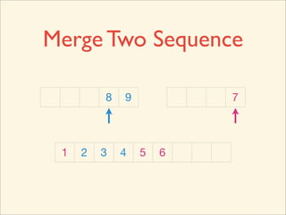 Merge Two Sequence

         8   9           7



 1   2   3   4   5   6
 