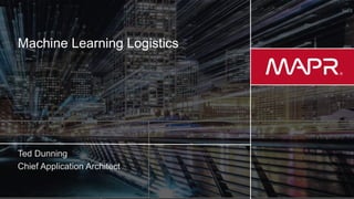 © 2017 MapR Technologies 1
Machine Learning Logistics
 