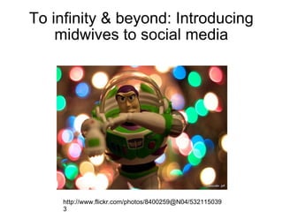 To infinity & beyond: Introducing midwives to social media http://www.flickr.com/photos/8400259@N04/5321150393 