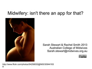Midwifery: isn't there an app for that?
Sarah Stewart & Rachel Smith 2013
Australian College of Midwives
Sarah.stewart@midwives.org.au
http://www.flickr.com/photos/54258032@N00/30944163
8
 