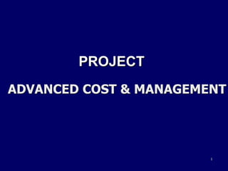 ADVANCED COST & MANAGEMENT
PROJECT
1
 