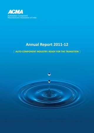 Automotive Component
Manufacturers Association of India




                     Annual Report 2011-12
         AUTO COMPONENT INDUSTRY: READY FOR THE TRANSITION
 