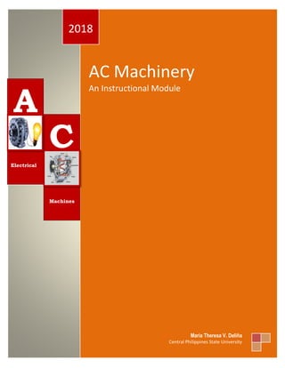 AC Machinery
An Instructional Module
2018
Maria Theresa V. Deliña
Central Philippines State University
A
C
Electrical
Machines
 