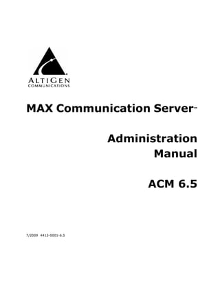 MAX Communication Server            ™




                       Administration
                              Manual

                             ACM 6.5



7/2009 4413-0001-6.5
 