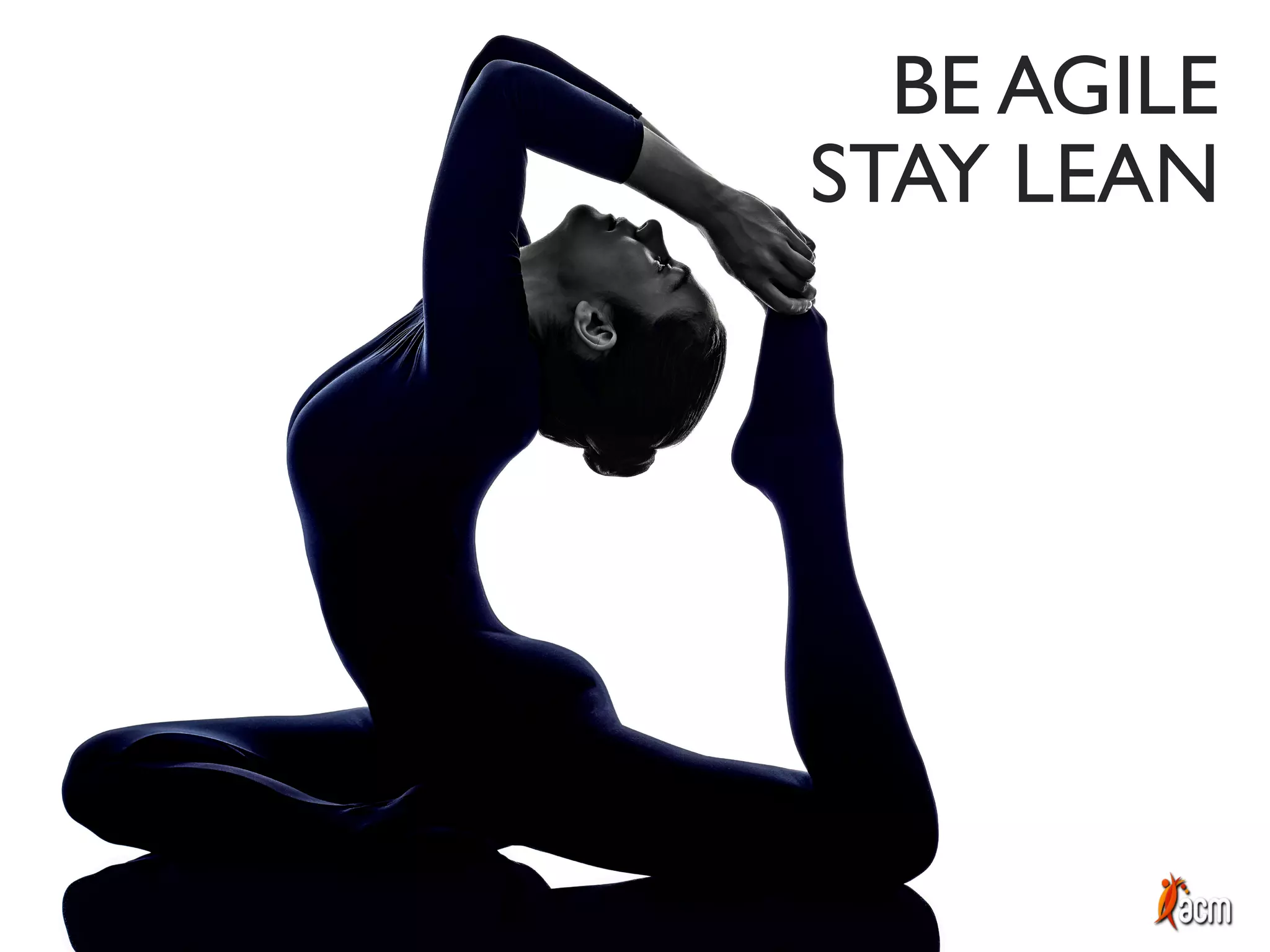 BE AGILE
STAY LEAN
 