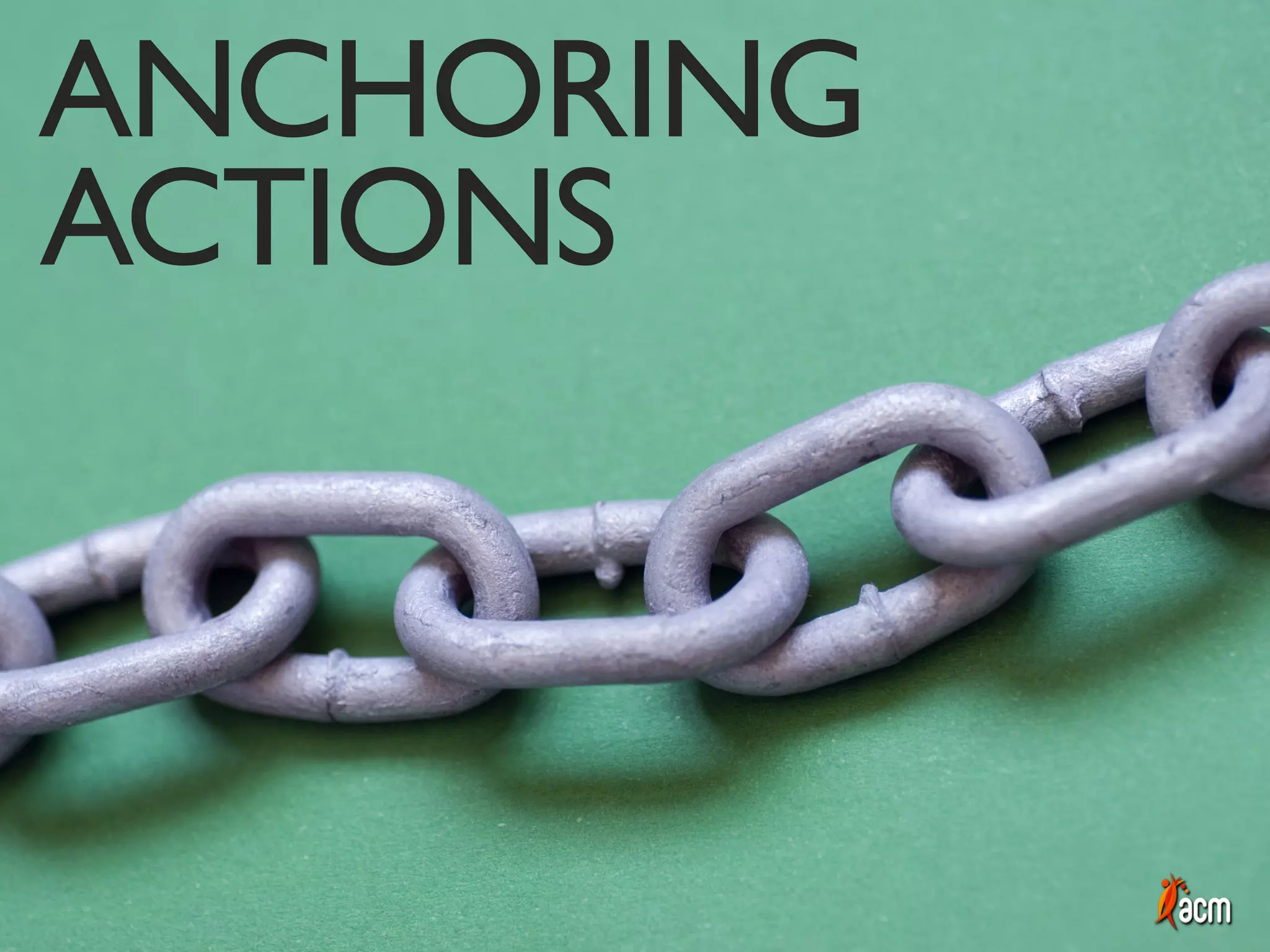 ANCHORING
ACTIONS
 