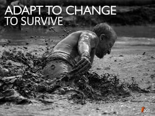 ADAPTTO CHANGE
TO	
  SURVIVE
 