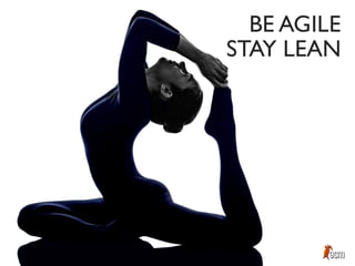 BE AGILE
STAY LEAN
 