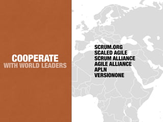 WITH WORLD LEADERS
COOPERATE
SCRUM.ORG
SCALED AGILE
SCRUM ALLIANCE
AGILE ALLIANCE
APLN
VERSIONONE
 