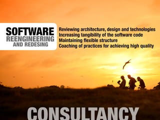REENGINEERING
SOFTWARE
AND REDESING
Reviewing architecture, design and technologies
Increasing tangibility of the software code
Maintaining ﬂexible structure
Coaching of practices for achieving high quality
 