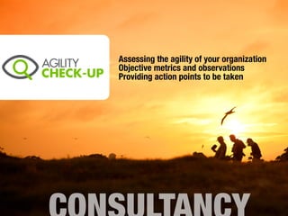 Assessing the agility of your organization
Objective metrics and observations
Providing action points to be taken
 