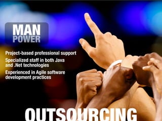 Project-based professional support
Specialized staff in both Java
and .Net technologies
Experienced in Agile software
development practices
POWER
MAN
 