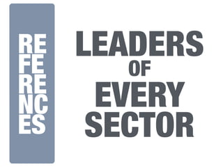 RE
FE
RE
NC
ES
LEADERS
EVERY
SECTOR
OF
 