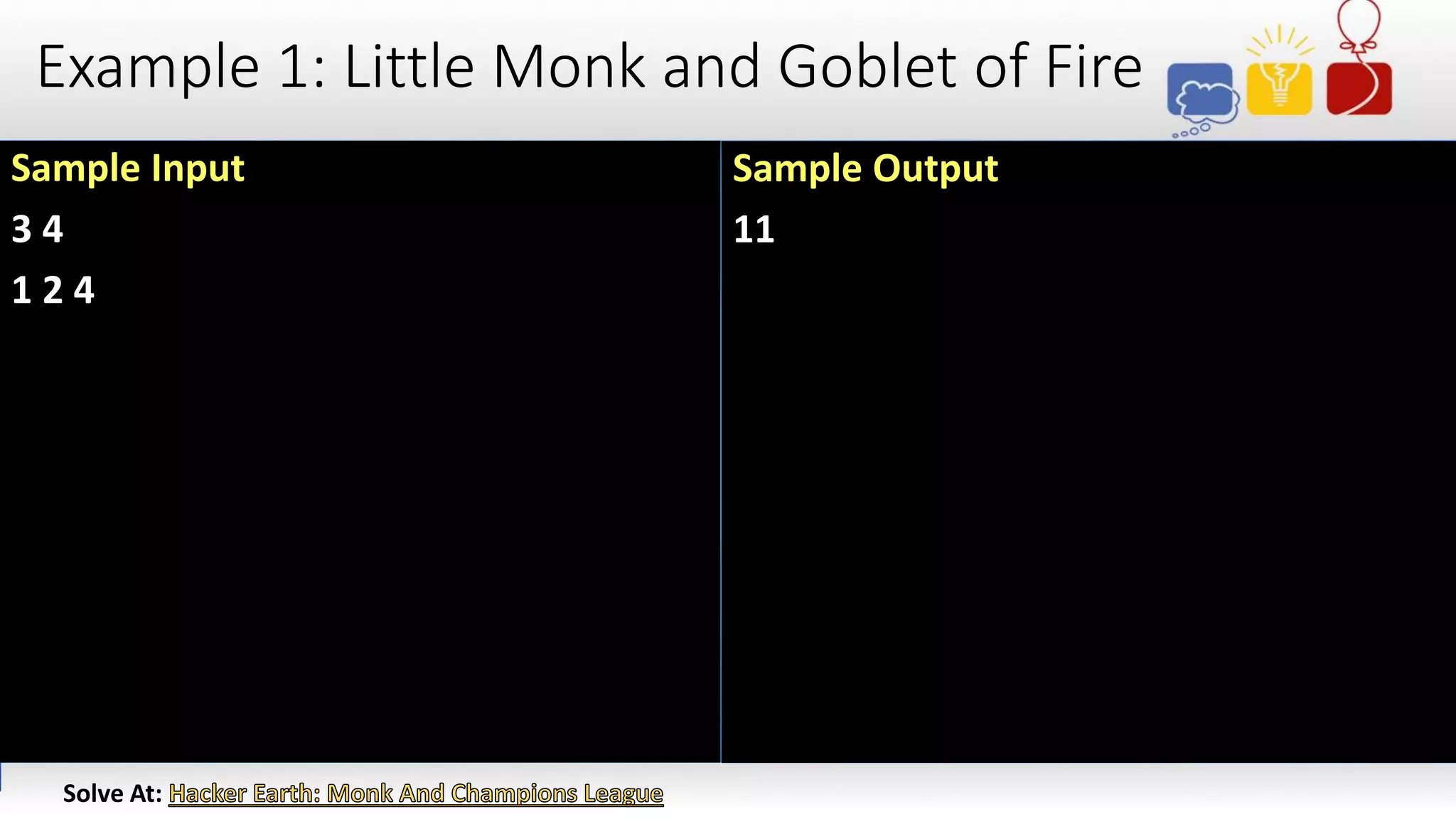 Example 1: Little Monk and Goblet of Fire
Sample Input
3 4
1 2 4
Solve At:
Sample Output
11
 