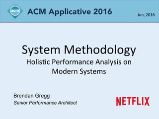 System	
  Methodology	
  
Holis0c	
  Performance	
  Analysis	
  on	
  
Modern	
  Systems	
  
Brendan Gregg
Senior Performa...