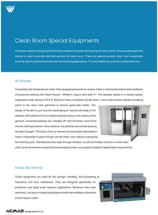 Quartz Distillation Apparatus
Our lab distillation Plants are used to extract A-1 lab grade distilled water for various applications. We manufacture
three types of distillation units to suits the individual requirement of the quality of output water desired for specific
applications. For more details log on to www.acmasindia.com.
Laboratory Distillation Plant
The assembly consists of a corning glass flask with embedded heating elements used in spiral type glass coil internally
at bottom. A double wall coiled condenser has standard ground glass joints. Complete with glass fitting,
metallic stand, rings clamps and electrical fittings. The unit supplied is as per NPL patent design. To
work on 220/230 volts A.C. supply.
(With Quartz Boiler and Borosilicate Condenser and with Quartz Boiler and Quartz Condenser)
Double Distillation Apparatus All Glass (Electrically Heated)
The coil type heaters of high class nichrome wire are embedded in electronic grade transparent pure
fused quartz tubes, and are placed in corning boiler. The unit is supplied with metallic stand, electrical
fittings, corning condenser and automatic cut-off device for safety of heaters in case water supply is
stopped.
(With Quartz Boiler and Corning Condenser and With Quartz Boiler and Quartz Condensor)
TECHNOLOGIES PVT. LTD.
R
Capacity 0.5 ltr / hr
3.0 ltr / hr
1.0 ltr / hr
4.0 ltr / hr
2.0 ltr / hr
5.0 ltr / hr
Capacity 3 ltr / hr 5 ltr / hr 10 ltr / hr
Available in single and tage
Our distillations plants are ideally used in various laboratories for procuring A-1 grade distilled water for various
laboratory applications. The output water is absolutely pyrogen free and ideal for practically all the laboratory
application.
double s
 