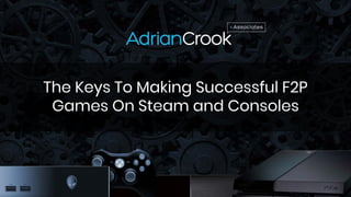 The Keys To Making Successful F2P
Games On Steam and Consoles
 