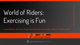 freegoogleslidestemplates.com
World of Riders:
Exercising is Fun
Lucas Martins de Souza, Anya Kolesnichenko, Irem Gokce Yildirim, Taiwoo Park
 