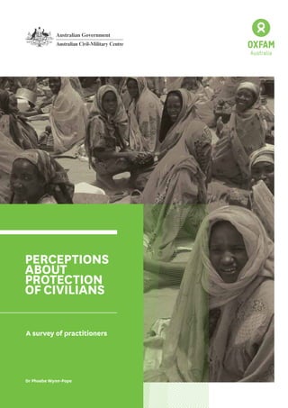 PERCEPTIONS 
ABOUT 
PROTECTION 
OF CIVILIANS 
A survey of practitioners 
Dr Phoebe Wynn-Pope 
 