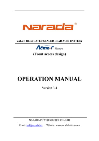 VALVE REGULATED SEALED LEAD ACID BATTERY
(Front access design)
OPERATION MANUAL
Version 3.4
NARADA POWER SOURCE CO., LTD
Email: intl@narada.biz Website: www.naradabattery.com
 