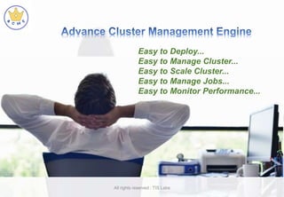 Easy to Deploy...
Easy to Manage Cluster...
Easy to Scale Cluster...
Easy to Manage Jobs...
Easy to Monitor Performance...
All rights reserved : TIS Labs
 