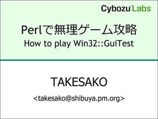 Perlで無理ゲーム攻略
How to play Win32::GuiTest



      TAKESAKO
  <takesako@shibuya.pm.org>
 
