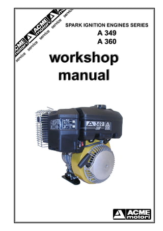 workshop
manual
A 349
A 360
workshop
manual
SPARK IGNITION ENGINES SERIES
A 349
A 360
 