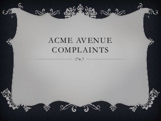 ACME AVENUE
COMPLAINTS
 