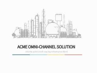 ACME OMNI-CHANNEL SOLUTION
Giải pháp quản lý chuỗi cung ứng và thương mại điện tử
 
