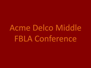 Acme Delco Middle
 FBLA Conference
 