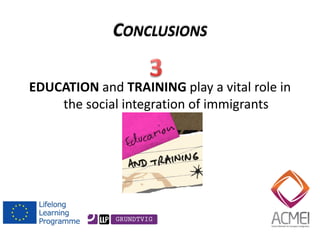 EDUCATION and TRAINING play a vital role in the social integration of immigrants CONCLUSIONS  