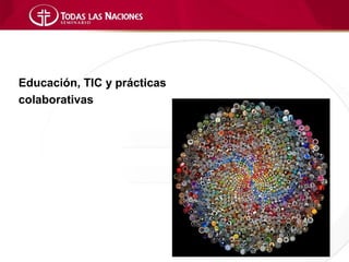 Educación, TIC y prácticas
colaborativas
 