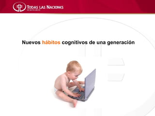 Nuevos hábitos cognitivos de una generación
 
