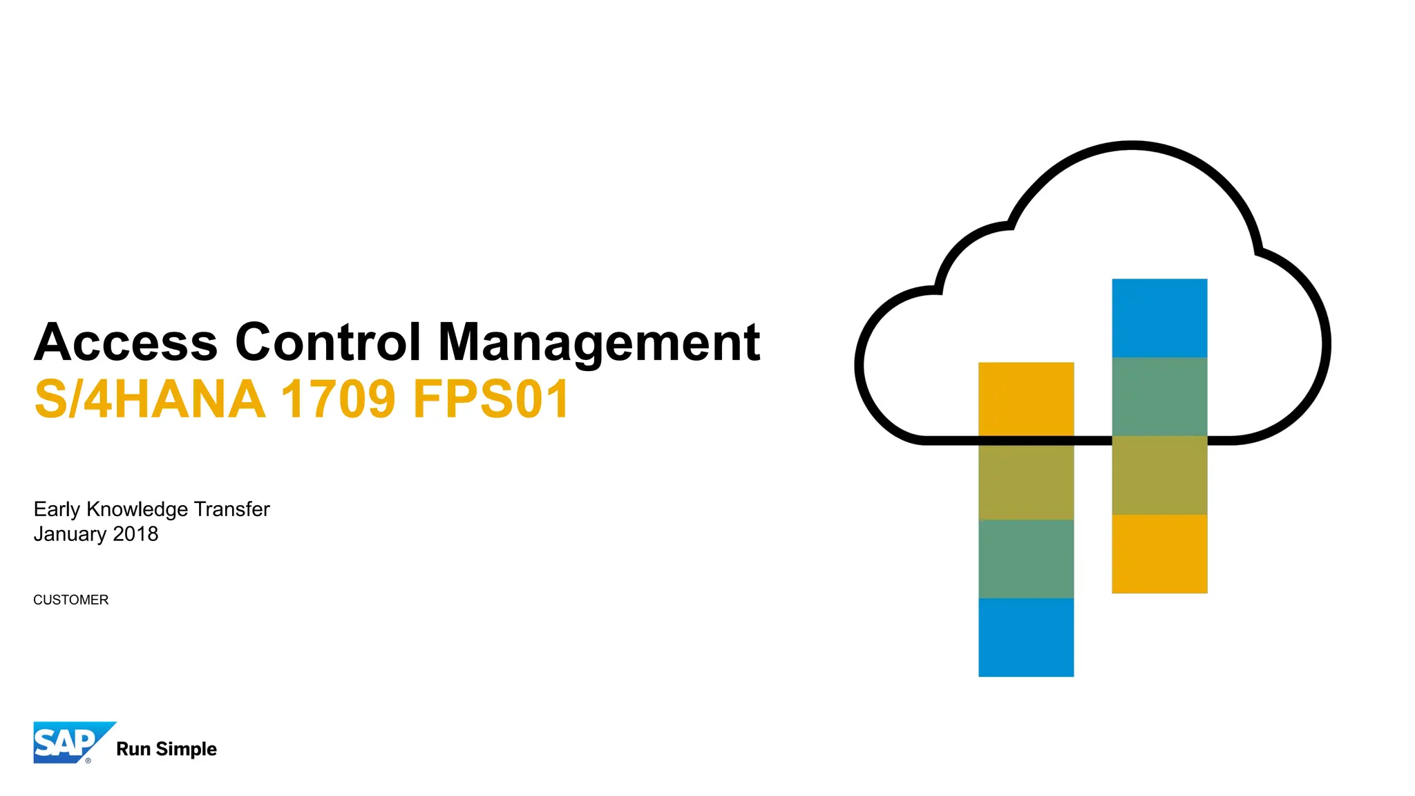 Early Knowledge Transfer
January 2018
Access Control Management
S/4HANA 1709 FPS01
CUSTOMER
 