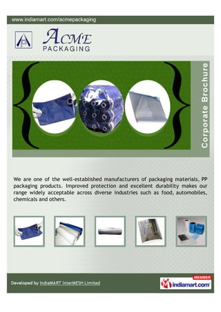 We are one of the well-established manufacturers of packaging materials, PP
packaging products. Improved protection and excellent durability makes our
range widely acceptable across diverse industries such as food, automobiles,
chemicals and others.
 