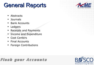 General Reports Abstracts Journals Bank Accounts Ledgers Receipts and Payments Income and Expenditure Cost Centers Final Accounts Foreign Contributions 