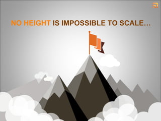 NO HEIGHT IS IMPOSSIBLE TO SCALE…
 